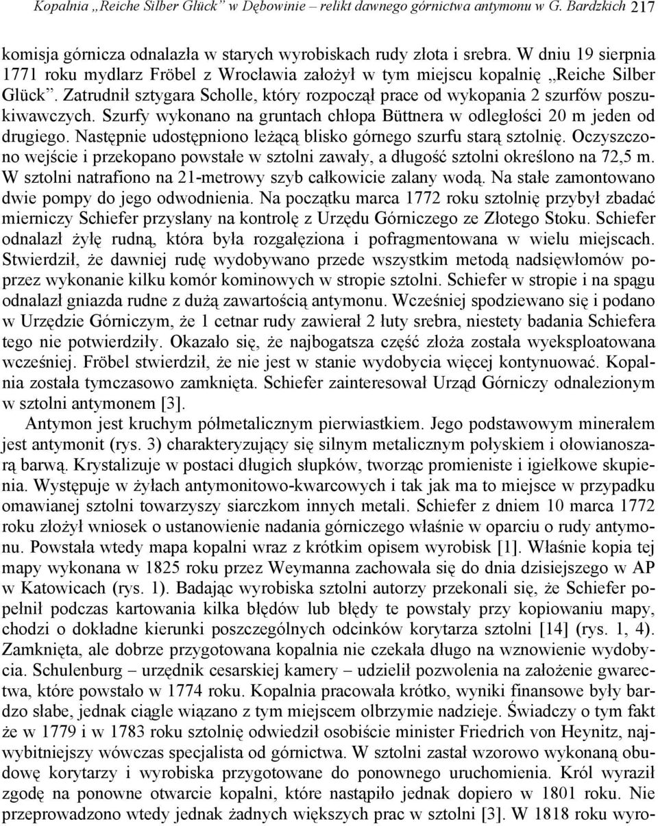 Szurfy wykonano na gruntach chłopa Büttnera w odległości 20 m jeden od drugiego. Następnie udostępniono leżącą blisko górnego szurfu starą sztolnię.