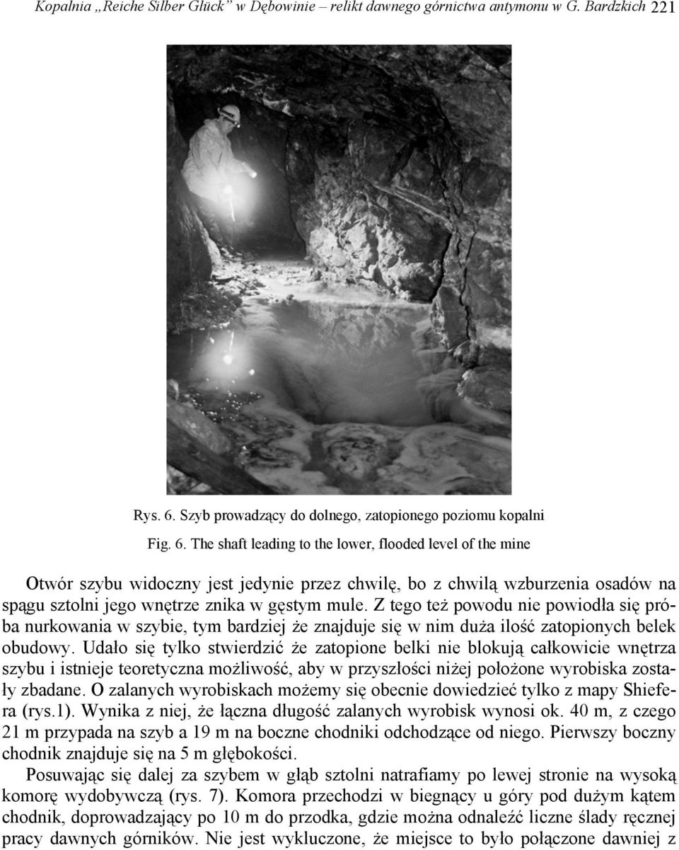 The shaft leading to the lower, flooded level of the mine Otwór szybu widoczny jest jedynie przez chwilę, bo z chwilą wzburzenia osadów na spągu sztolni jego wnętrze znika w gęstym mule.