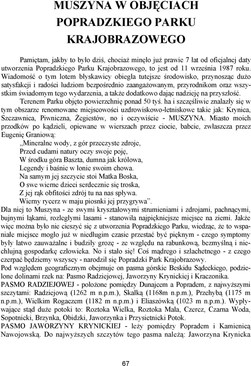 Wiadomość o tym lotem błyskawicy obiegła tutejsze środowisko, przynosząc dużo satysfakcji i radości ludziom bezpośrednio zaangażowanym, przyrodnikom oraz wszystkim świadomym tego wydarzenia, a także