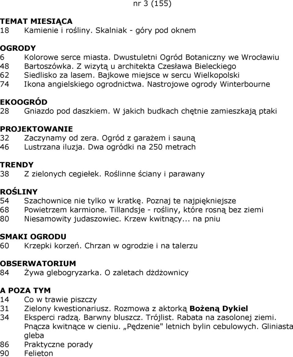 Nastrojowe ogrody Winterbourne EKOOGRÓD 28 Gniazdo pod daszkiem. W jakich budkach chętnie zamieszkają ptaki 32 Zaczynamy od zera. Ogród z garażem i sauną 46 Lustrzana iluzja.