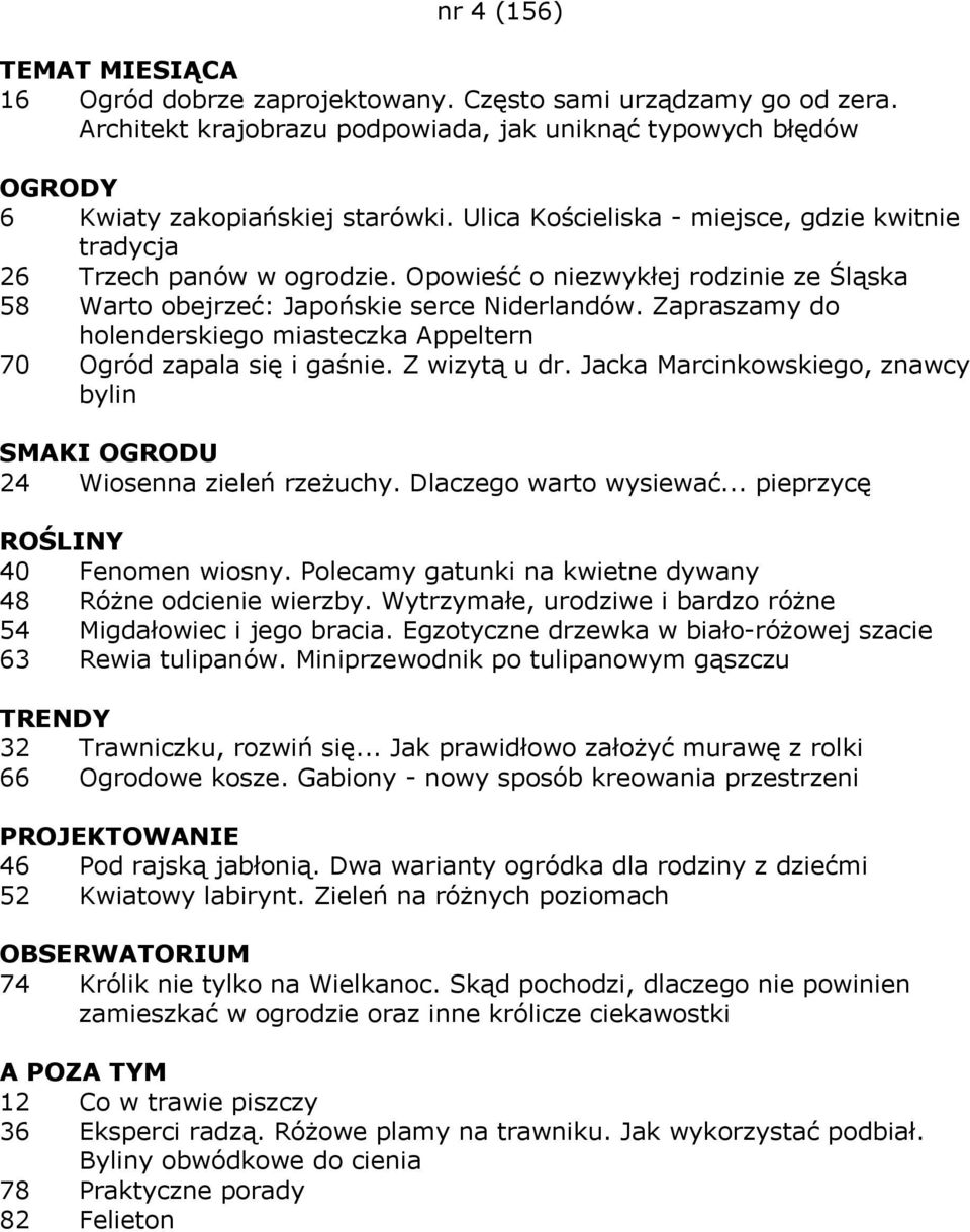 Zapraszamy do holenderskiego miasteczka Appeltern 70 Ogród zapala się i gaśnie. Z wizytą u dr. Jacka Marcinkowskiego, znawcy bylin 24 Wiosenna zieleń rzeżuchy. Dlaczego warto wysiewać.