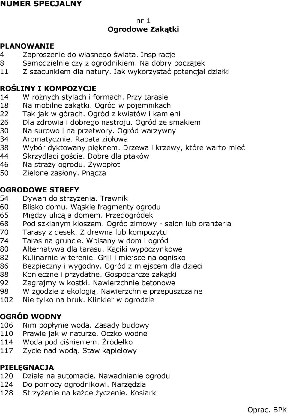 Ogród z kwiatów i kamieni 26 Dla zdrowia i dobrego nastroju. Ogród ze smakiem 30 Na surowo i na przetwory. Ogród warzywny 34 Aromatycznie. Rabata ziołowa 38 Wybór dyktowany pięknem.