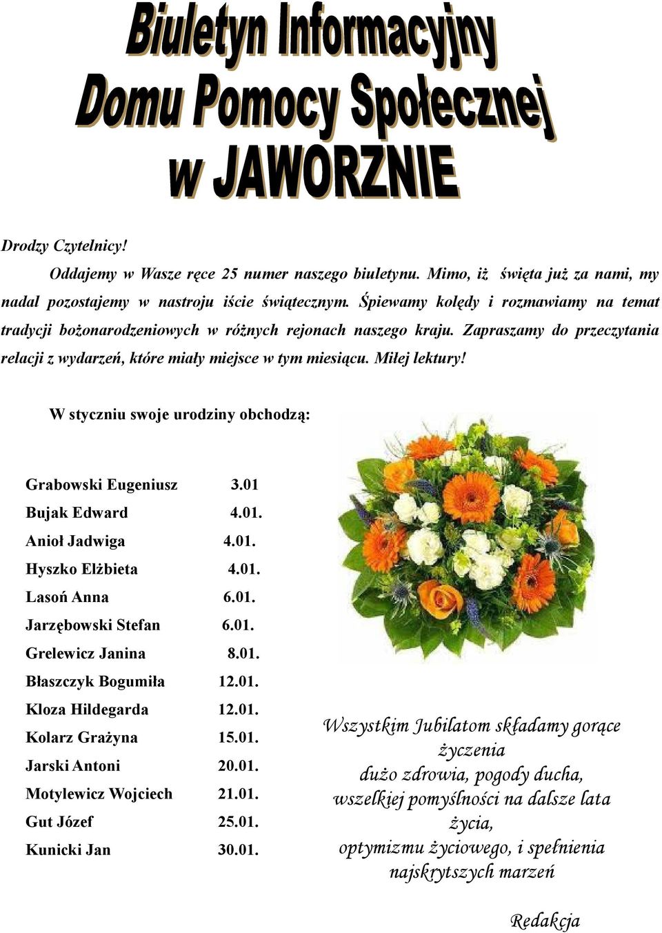 W styczniu swoje urodziny obchodzą: Grabowski Eugeniusz 3.01 Bujak Edward 4.01. Anioł Jadwiga 4.01. Hyszko ElŜbieta 4.01. Lasoń Anna 6.01. Jarzębowski Stefan 6.01. Grelewicz Janina 8.01. Błaszczyk Bogumiła 12.