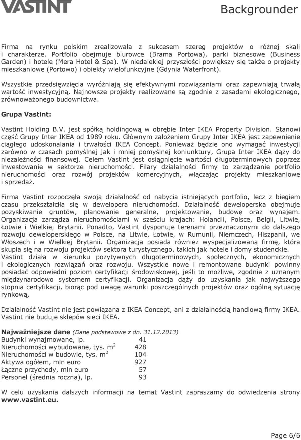 W niedalekiej przyszłości powiększy się także o projekty mieszkaniowe (Portowo) i obiekty wielofunkcyjne (Gdynia Waterfront).