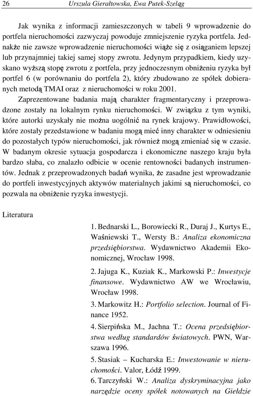 Jedynym przypadkiem, kiedy uzyskano wyk szn stopl zwrotu z portfela, przy jednoczesnym obnik eniu ryzyka był portfel 6 (w porównaniu do portfela 2), który zbudowano ze spółek dobieranych metodn TMAI