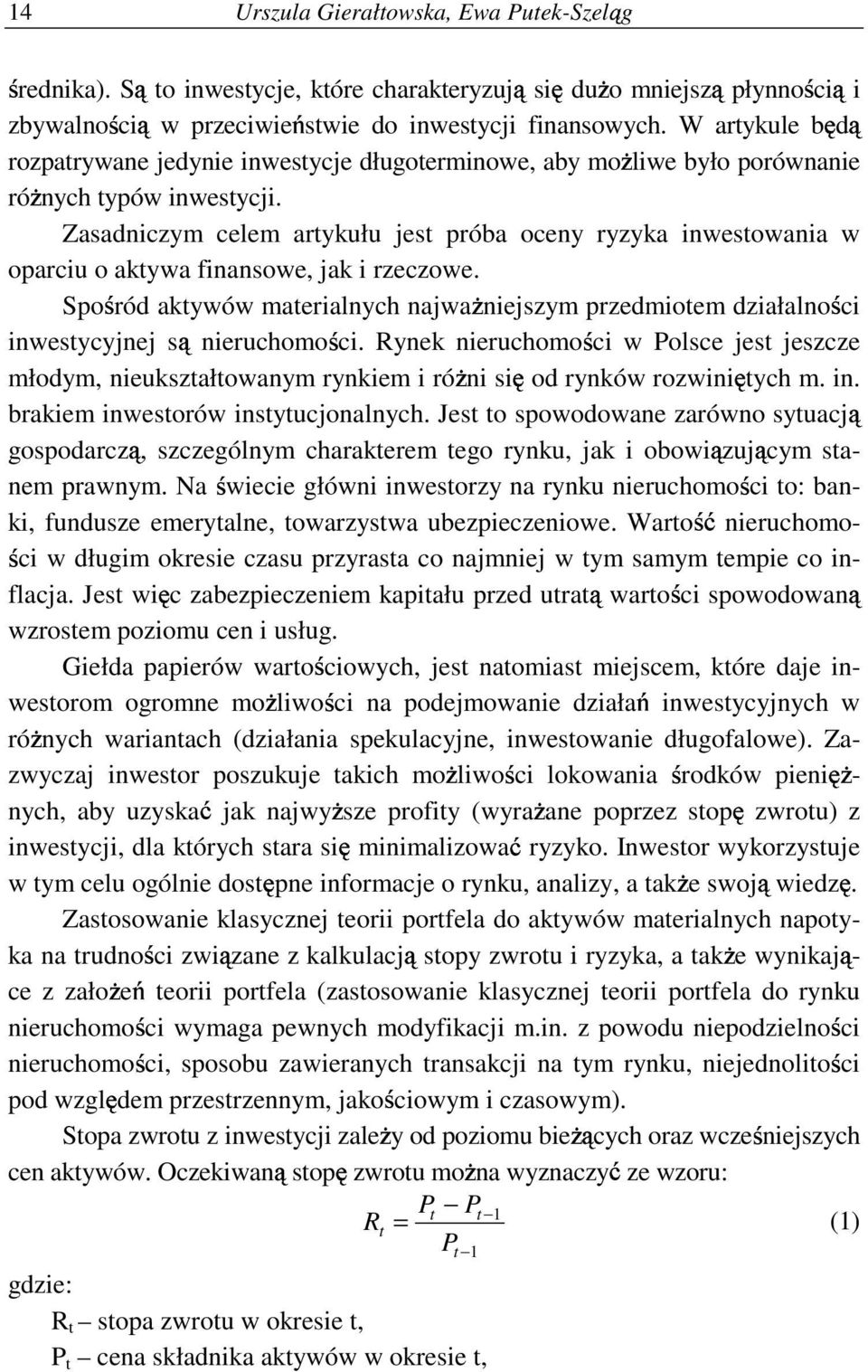 Zasadniczym celem artykułu jest próba oceny ryzyka inwestowania w oparciu o aktywa finansowe, jak i rzeczowe.