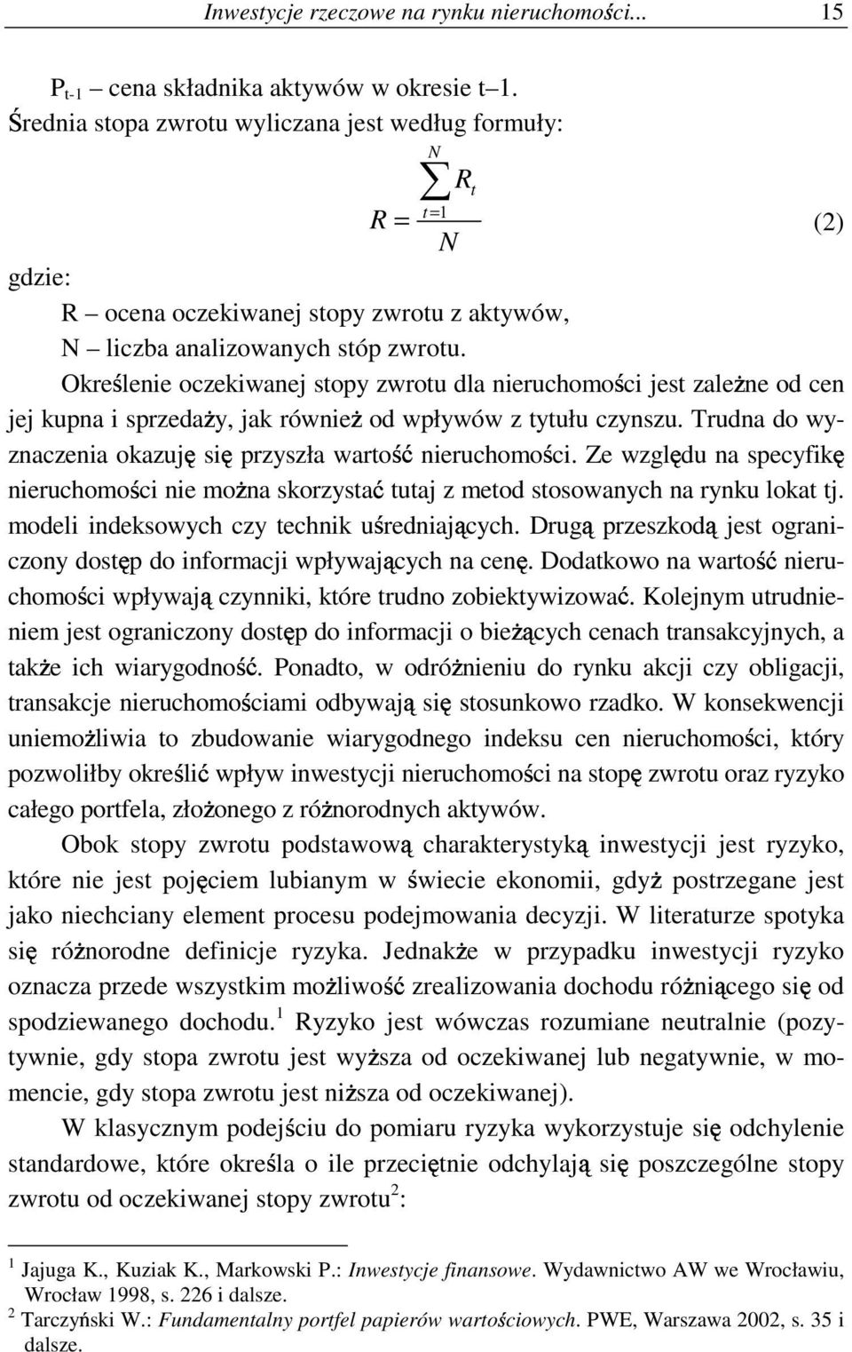 Okre lenie oczekiwanej stopy zwrotu dla nieruchomo ci jest zale ne od cen jej kupna i sprzeda y, jak równie od wpływów z tytułu czynszu. Trudna do wyznaczenia okazuj si przyszła warto nieruchomo ci.