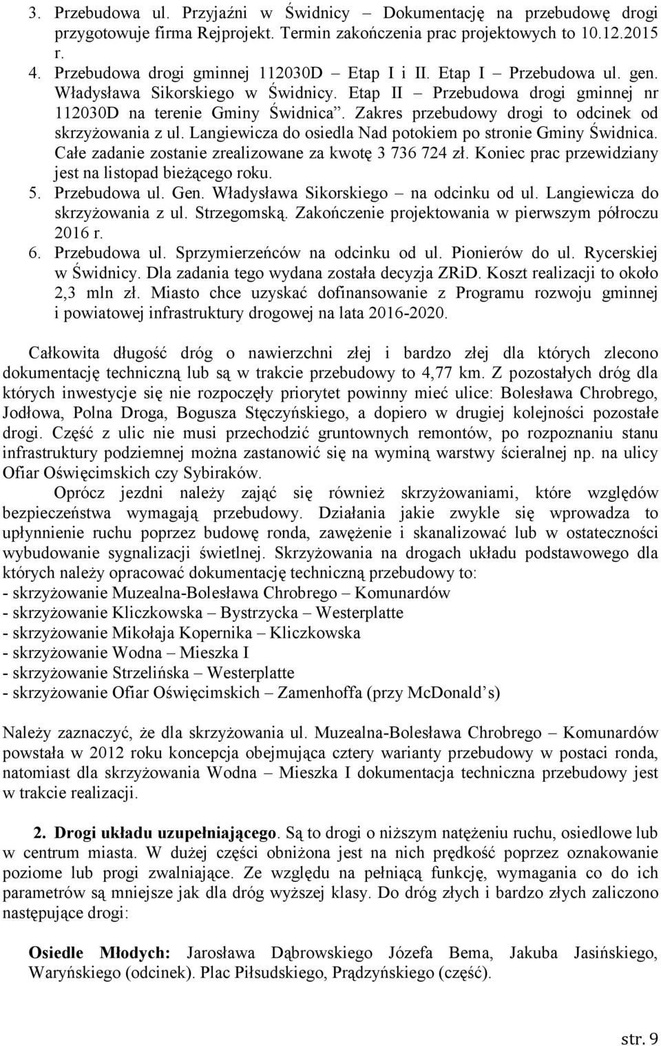 Zakres przebudowy drogi to odcinek od skrzyżowania z ul. Langiewicza do osiedla Nad potokiem po stronie Gminy Świdnica. Całe zadanie zostanie zrealizowane za kwotę 3 736 724 zł.