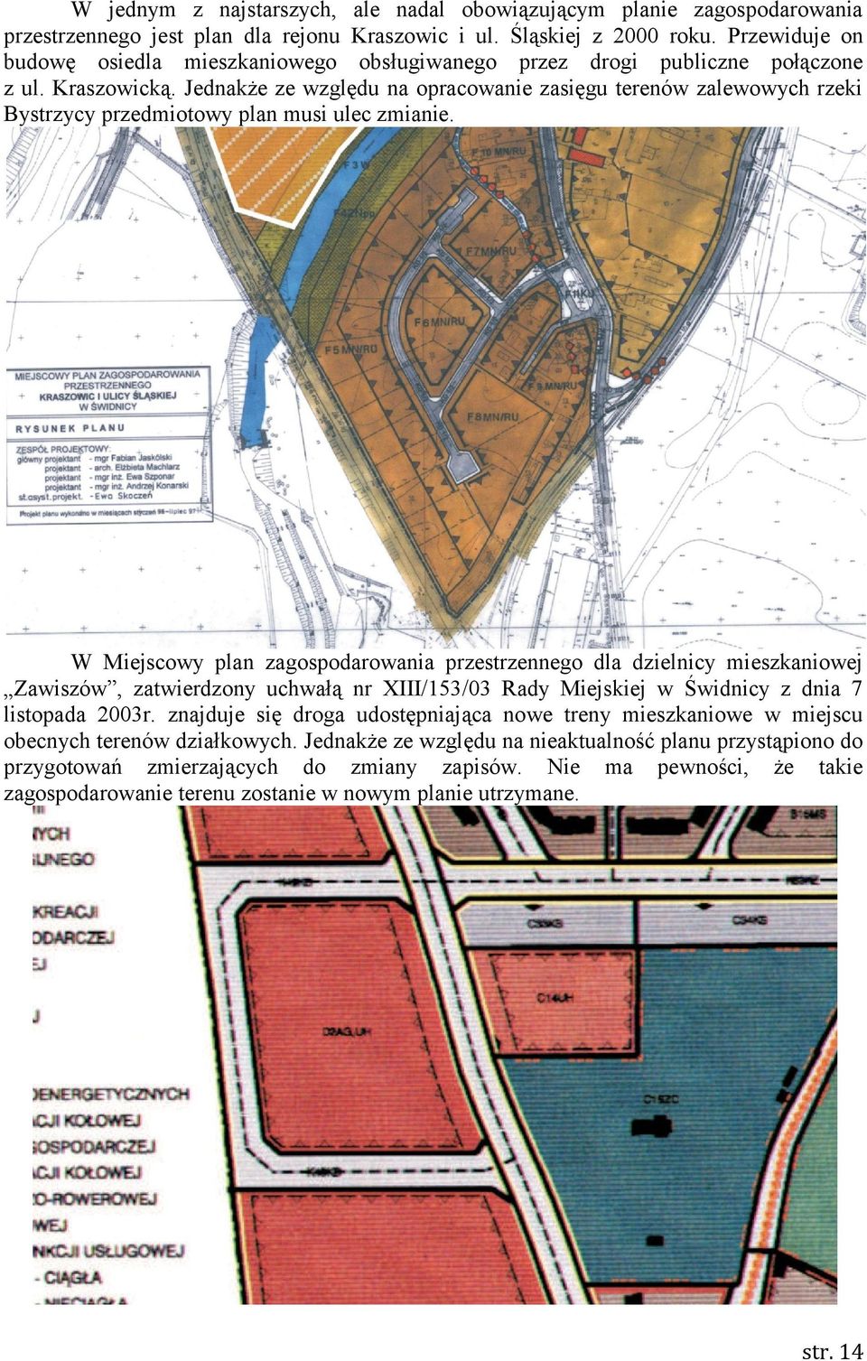 Jednakże ze względu na opracowanie zasięgu terenów zalewowych rzeki Bystrzycy przedmiotowy plan musi ulec zmianie.