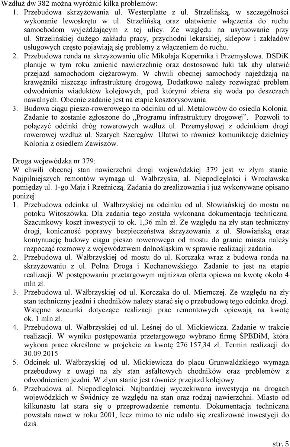 Strzelińskiej dużego zakładu pracy, przychodni lekarskiej, sklepów i zakładów usługowych często pojawiają się problemy z włączeniem do ruchu. 2.