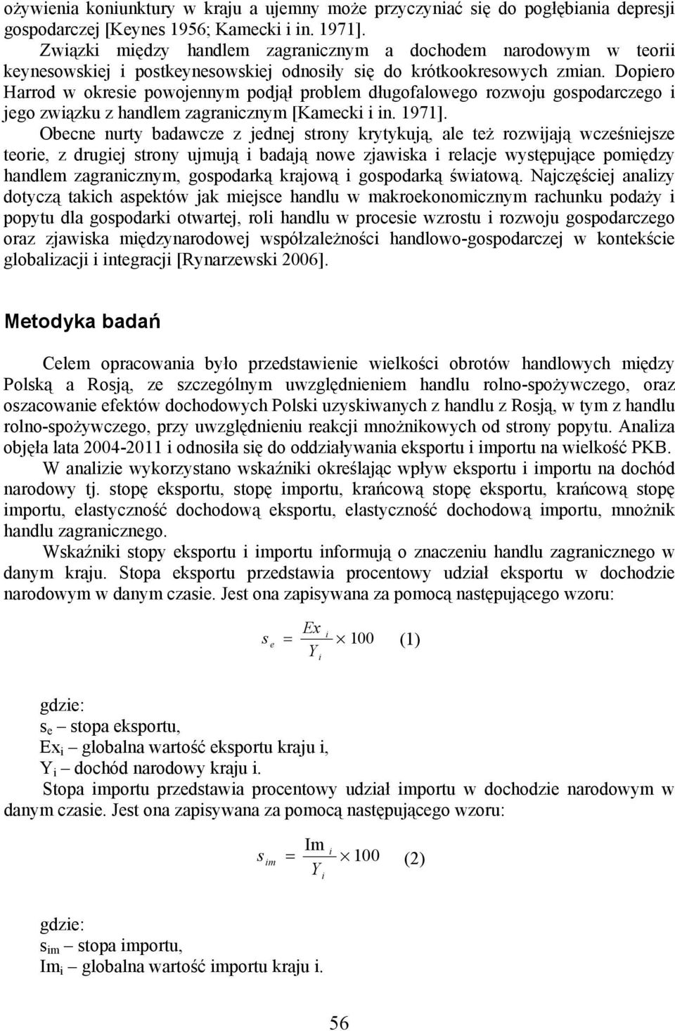 Dopero Harrod w okrese powojennym podjął problem długofalowego rozwoju gospodarczego jego zwązku z handlem zagrancznym [Kameck n. 1971].