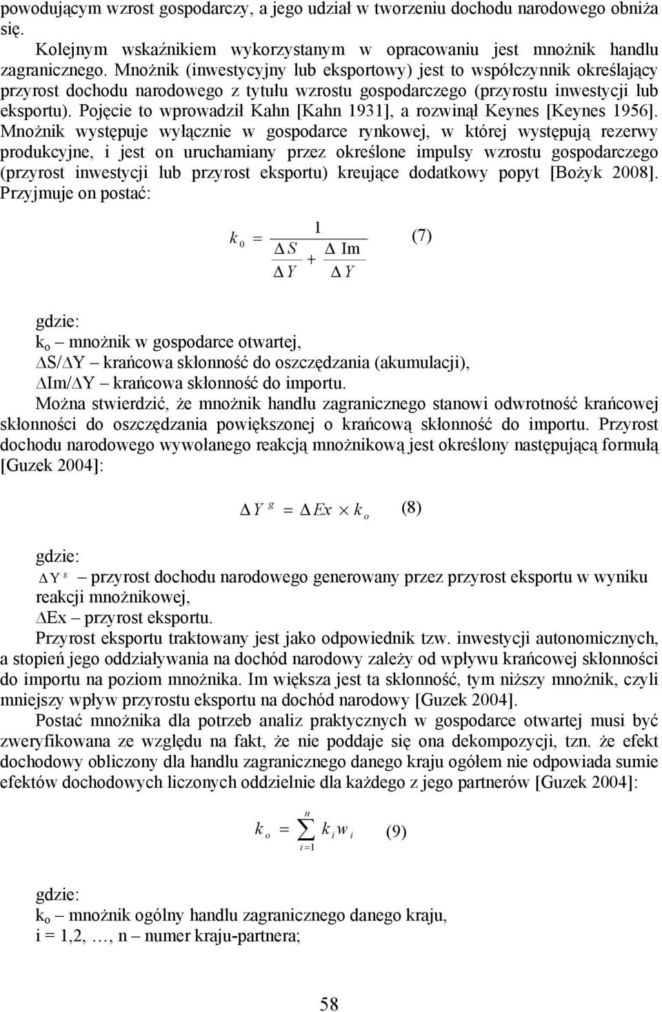 Pojęce to wprowadzł Kahn [Kahn 1931], a rozwnął Keynes [Keynes 1956].