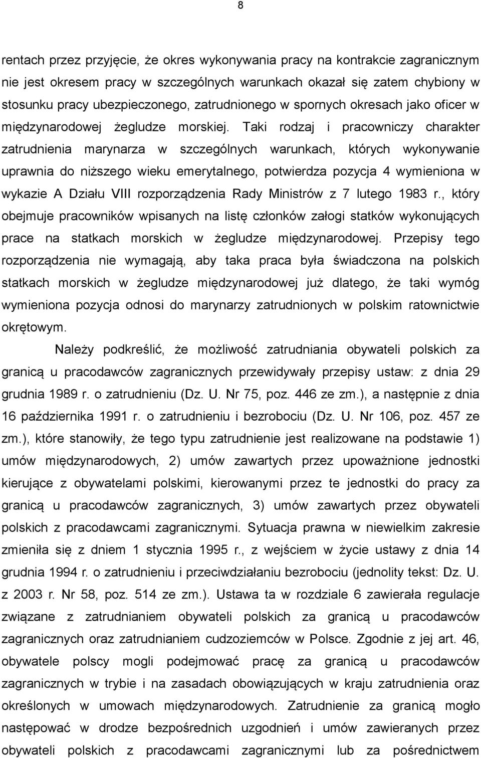 Taki rodzaj i pracowniczy charakter zatrudnienia marynarza w szczególnych warunkach, których wykonywanie uprawnia do niższego wieku emerytalnego, potwierdza pozycja 4 wymieniona w wykazie A Działu