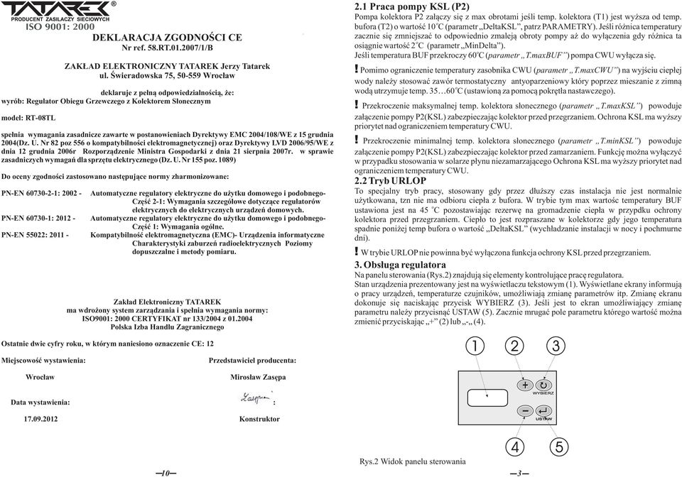 EMC 2004/108/WE z 15 grudnia 2004( Dz. U. Nr 82 pz 556 kmpatybilnści elektrmagnetycznej) raz Dyrektywy LVD 2006/95/WE z dnia 12 grudnia 2006r Rzprządzenie Ministra Gspdarki z dnia 21 sierpnia 2007r.