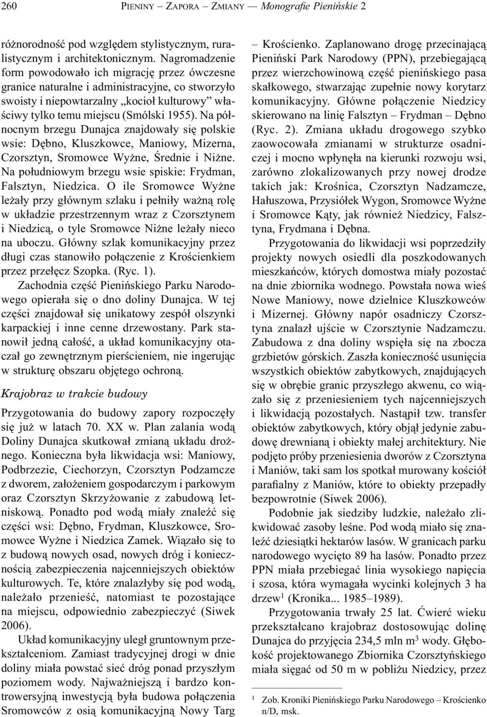 Na północnym brzegu Dunajca znajdowały się polskie wsie: Dębno, Kluszkowce, Maniowy, Mizerna, Czorsztyn, Sromowce Wyżne, Średnie i Niżne.