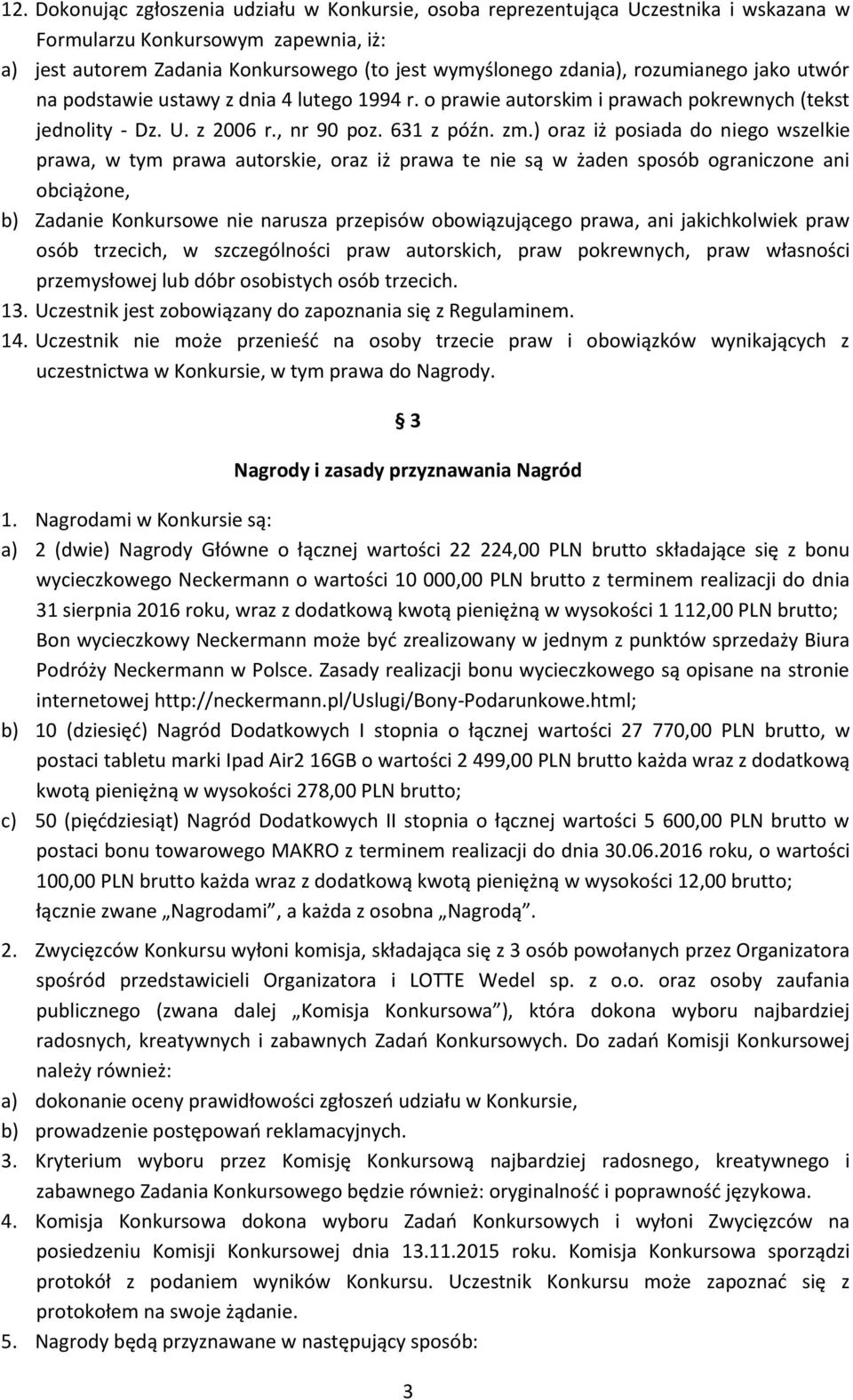 ) oraz iż posiada do niego wszelkie prawa, w tym prawa autorskie, oraz iż prawa te nie są w żaden sposób ograniczone ani obciążone, b) Zadanie Konkursowe nie narusza przepisów obowiązującego prawa,