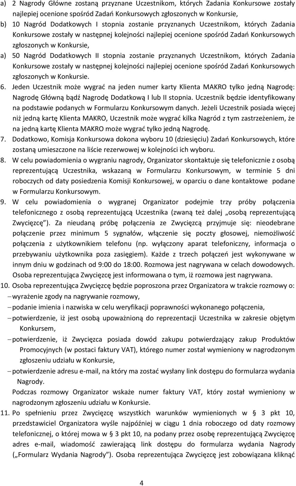 zostanie przyznanych Uczestnikom, których Zadania Konkursowe zostały w następnej kolejności najlepiej ocenione spośród Zadań Konkursowych zgłoszonych w Konkursie. 6.