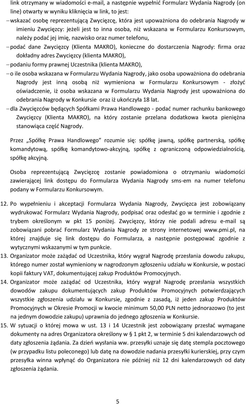 (Klienta MAKRO), konieczne do dostarczenia Nagrody: firma oraz dokładny adres Zwycięzcy (klienta MAKRO), podaniu formy prawnej Uczestnika (klienta MAKRO), o ile osoba wskazana w Formularzu Wydania