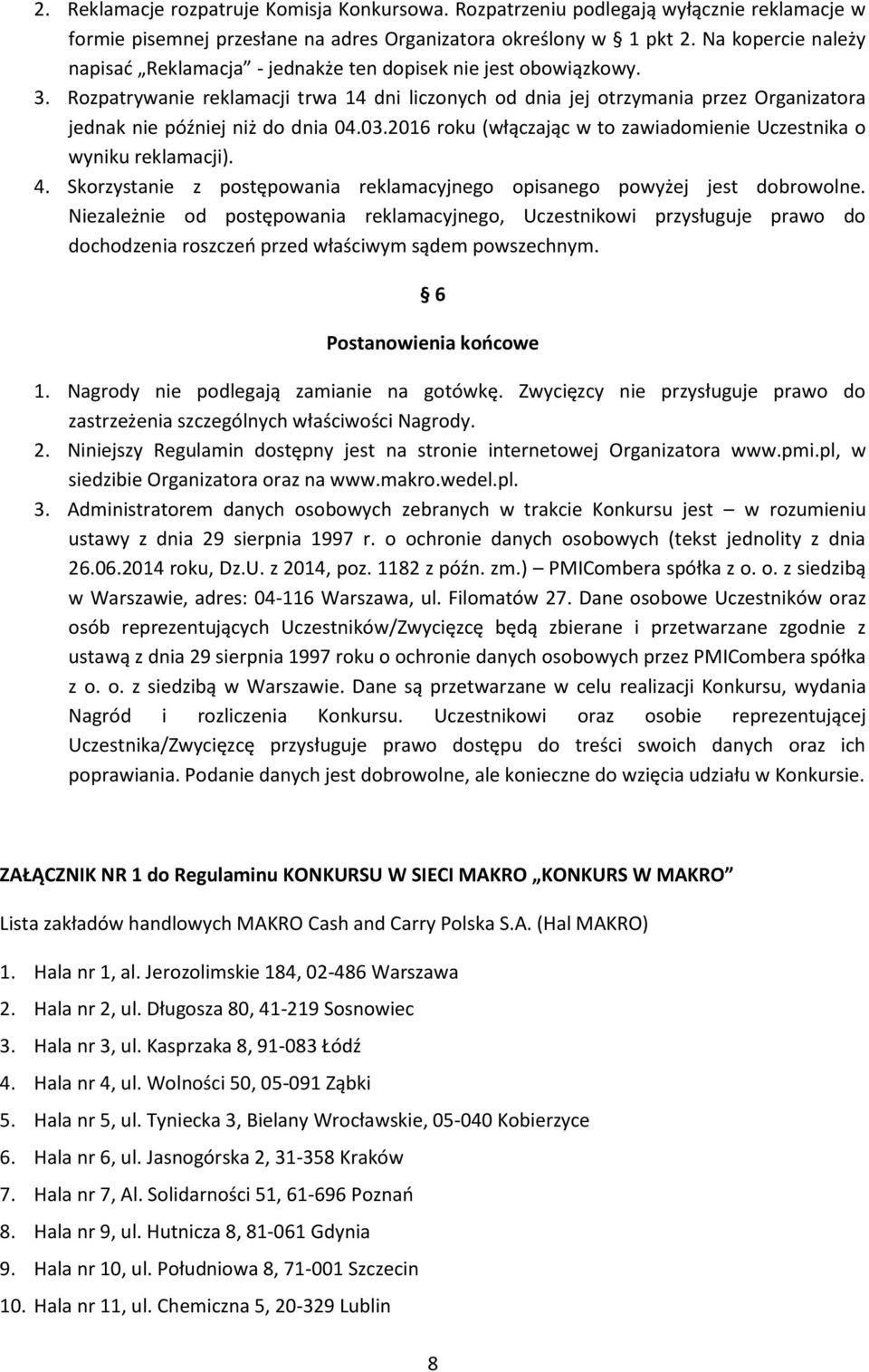 Rozpatrywanie reklamacji trwa 14 dni liczonych od dnia jej otrzymania przez Organizatora jednak nie później niż do dnia 04.03.2016 roku (włączając w to zawiadomienie Uczestnika o wyniku reklamacji).