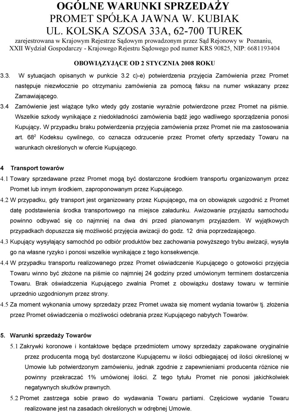 Wszelkie szkody wynikające z niedokładności zamówienia bądź jego wadliwego sporządzenia ponosi Kupujący. W przypadku braku potwierdzenia przyjęcia zamówienia przez Promet nie ma zastosowania art.