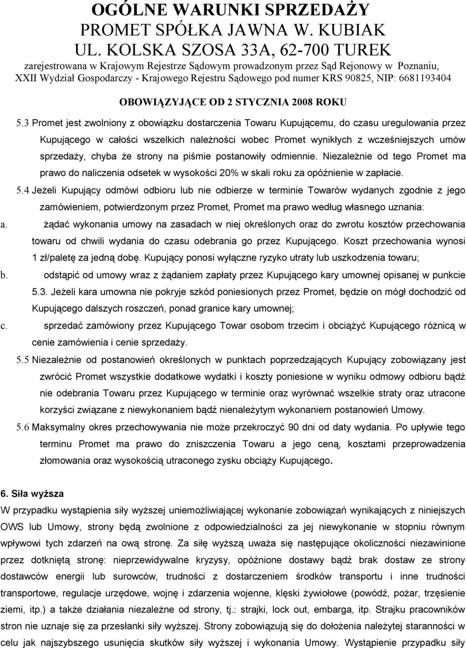 4 Jeżeli Kupujący odmówi odbioru lub nie odbierze w terminie Towarów wydanych zgodnie z jego zamówieniem, potwierdzonym przez Promet, Promet ma prawo według własnego uznania: a.