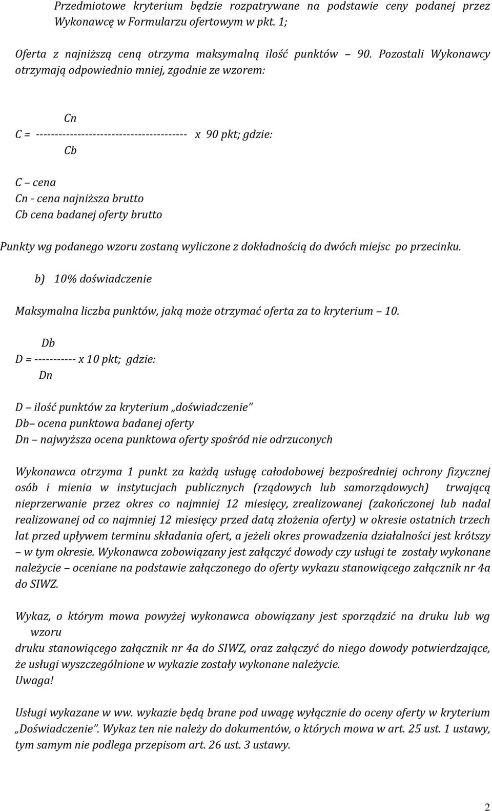 Punkty wg podanego wzoru zostaną wyliczone z dokładnością do dwóch miejsc po przecinku. b) 10% doświadczenie Maksymalna liczba punktów, jaką może otrzymać oferta za to kryterium 10.