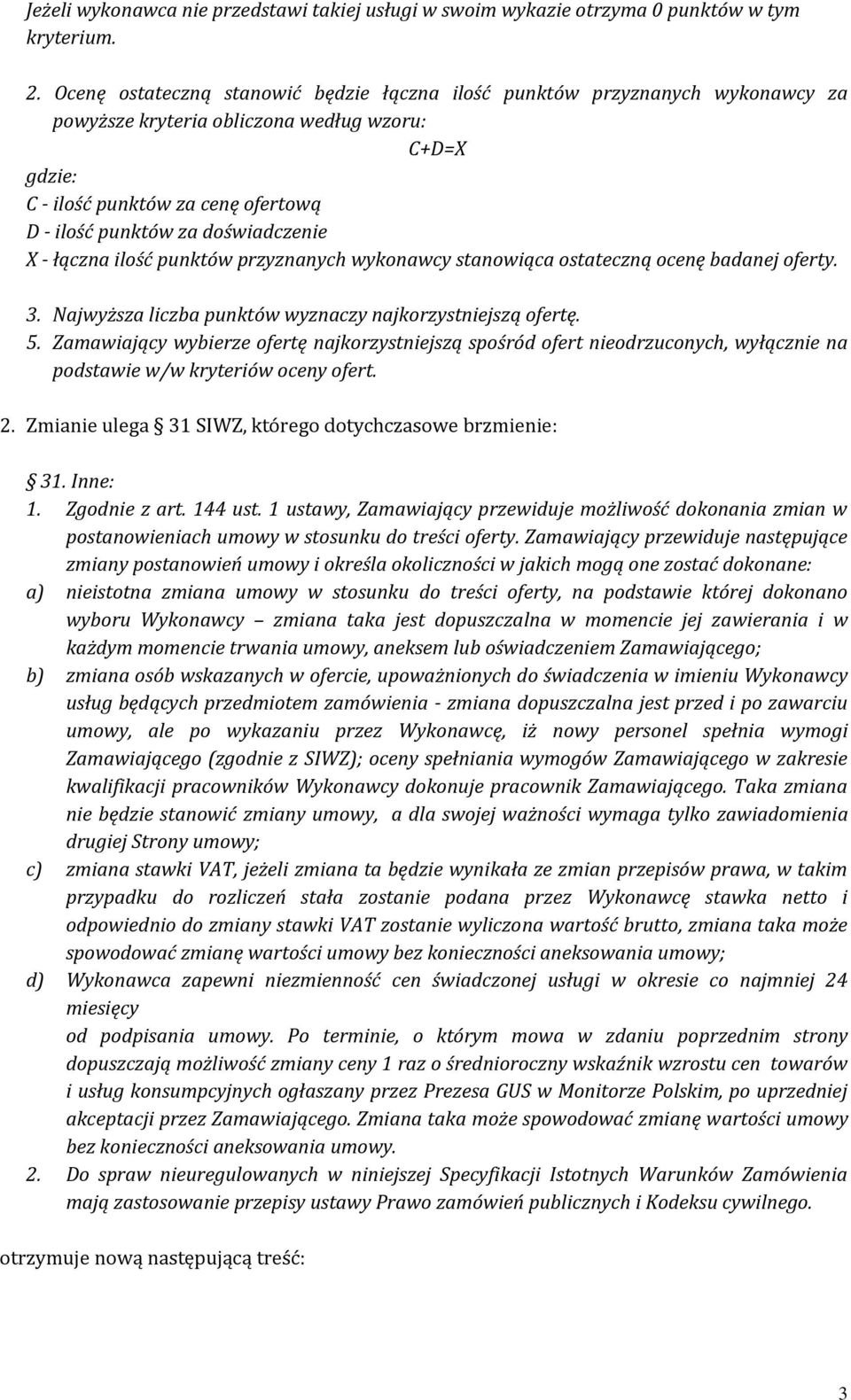 doświadczenie X - łączna ilość punktów przyznanych wykonawcy stanowiąca ostateczną ocenę badanej oferty. 3. Najwyższa liczba punktów wyznaczy najkorzystniejszą ofertę. 5.