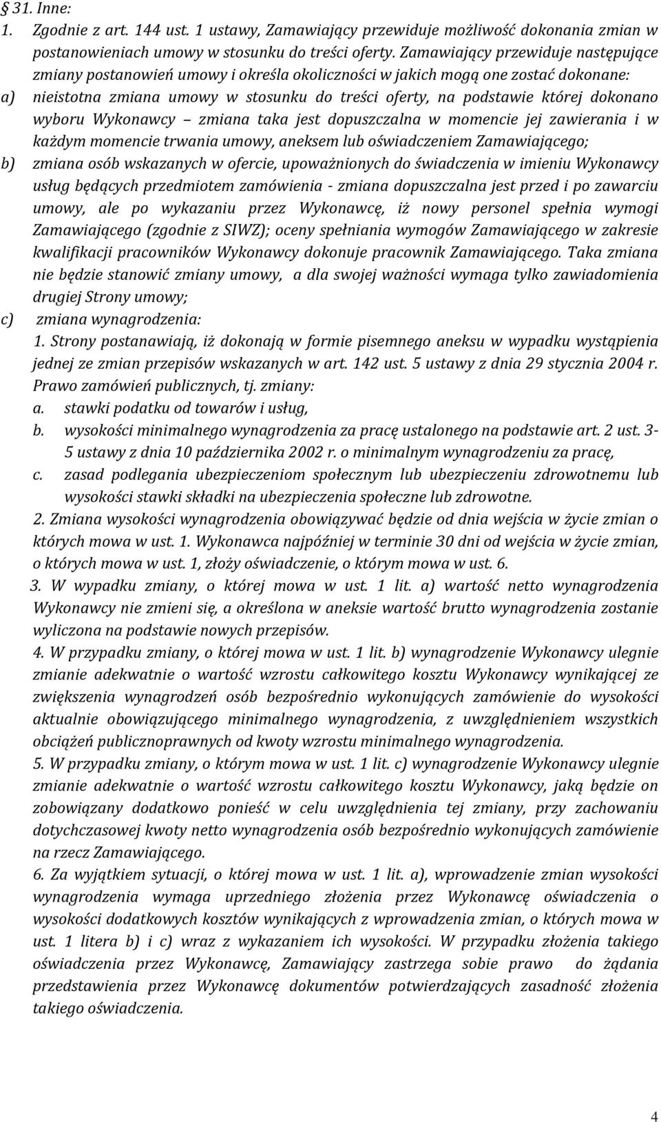 dokonano wyboru Wykonawcy zmiana taka jest dopuszczalna w momencie jej zawierania i w każdym momencie trwania umowy, aneksem lub oświadczeniem Zamawiającego; b) zmiana osób wskazanych w ofercie,