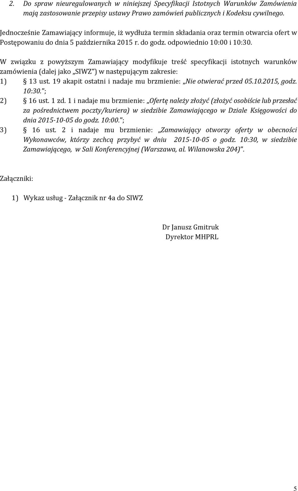 W związku z powyższym Zamawiający modyfikuje treść specyfikacji istotnych warunków zamówienia (dalej jako SIWZ ) w następującym zakresie: 1) 13 ust.