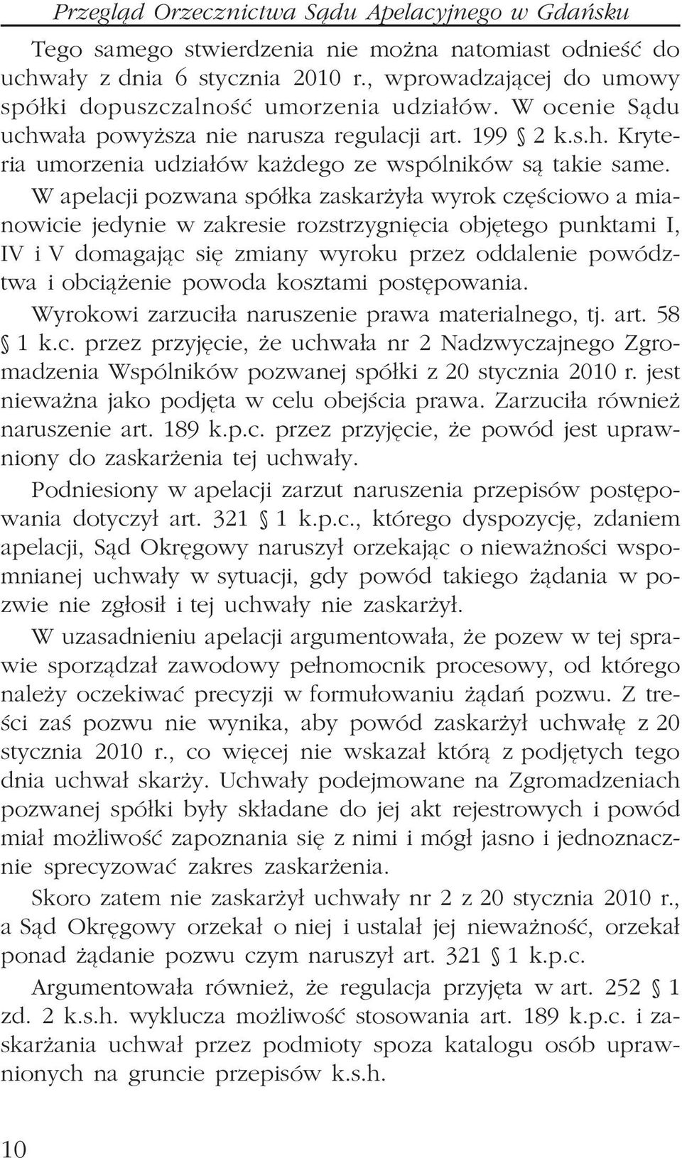 W apelacji pozwana spó³ka zaskar y³a wyrok czêœciowo a mianowicie jedynie w zakresie rozstrzygniêcia objêtego punktami I, IV i V domagaj¹c siê zmiany wyroku przez oddalenie powództwa i obci¹ enie