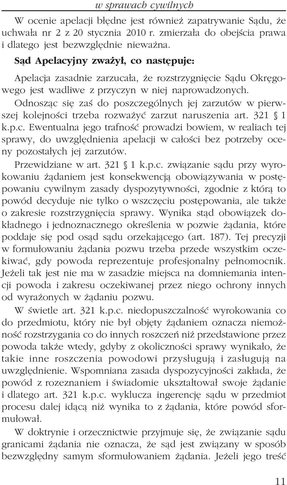 Odnosz¹c siê zaœ do poszczególnych jej zarzutów w pierwszej kolejnoœci trzeba rozwa yæ zarzut naruszenia art. 321 1 k.p.c. Ewentualna jego trafnoœæ prowadzi bowiem, w realiach tej sprawy, do uwzglêdnienia apelacji w ca³oœci bez potrzeby oceny pozosta³ych jej zarzutów.