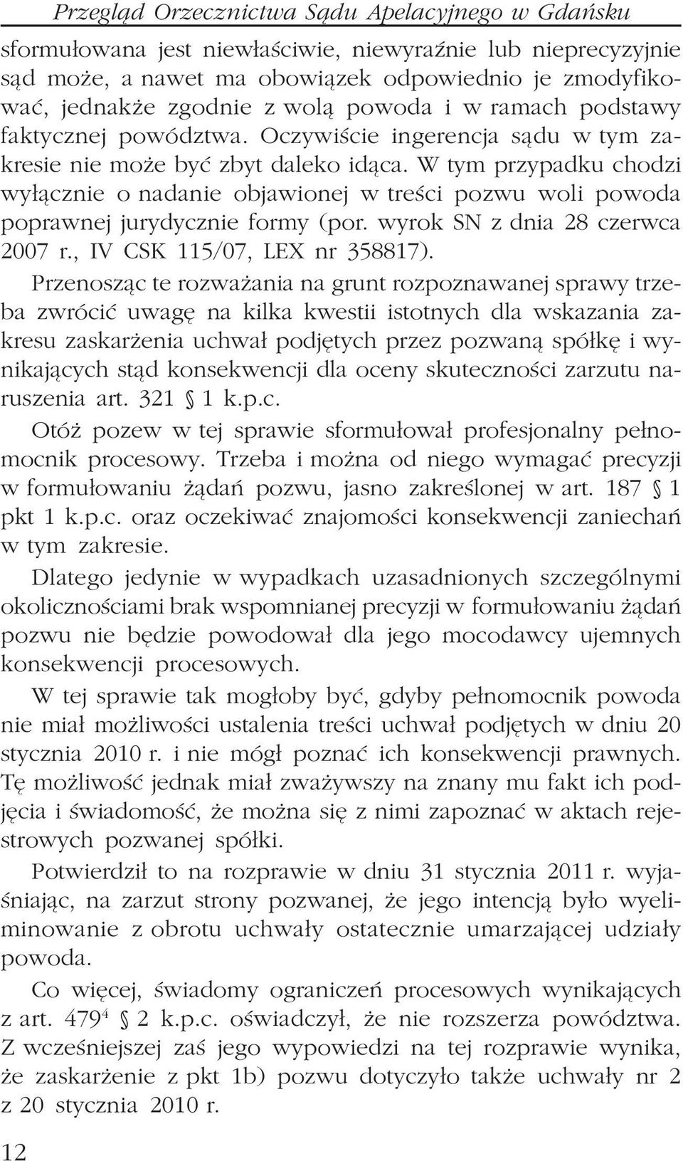 W tym przypadku chodzi wy³¹cznie o nadanie objawionej w treœci pozwu woli powoda poprawnej jurydycznie formy (por. wyrok SN z dnia 28 czerwca 2007 r., IV CSK 115/07, LEX nr 358817).