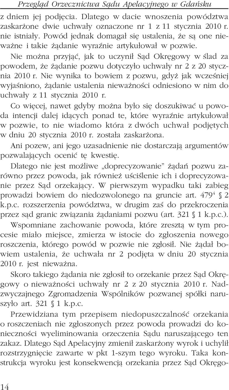 Nie mo na przyj¹æ, jak to uczyni³ S¹d Okrêgowy w œlad za powodem, e ¹danie pozwu dotyczy³o uchwa³y nr 2 z 20 stycznia 2010 r.