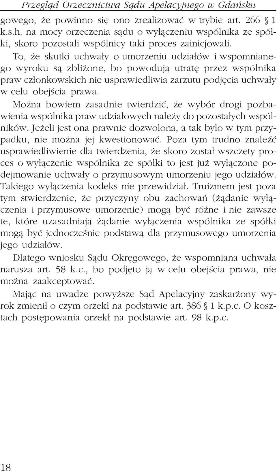 To, e skutki uchwa³y o umorzeniu udzia³ów i wspomnianego wyroku s¹ zbli one, bo powoduj¹ utratê przez wspólnika praw cz³onkowskich nie usprawiedliwia zarzutu podjêcia uchwa³y w celu obejœcia prawa.