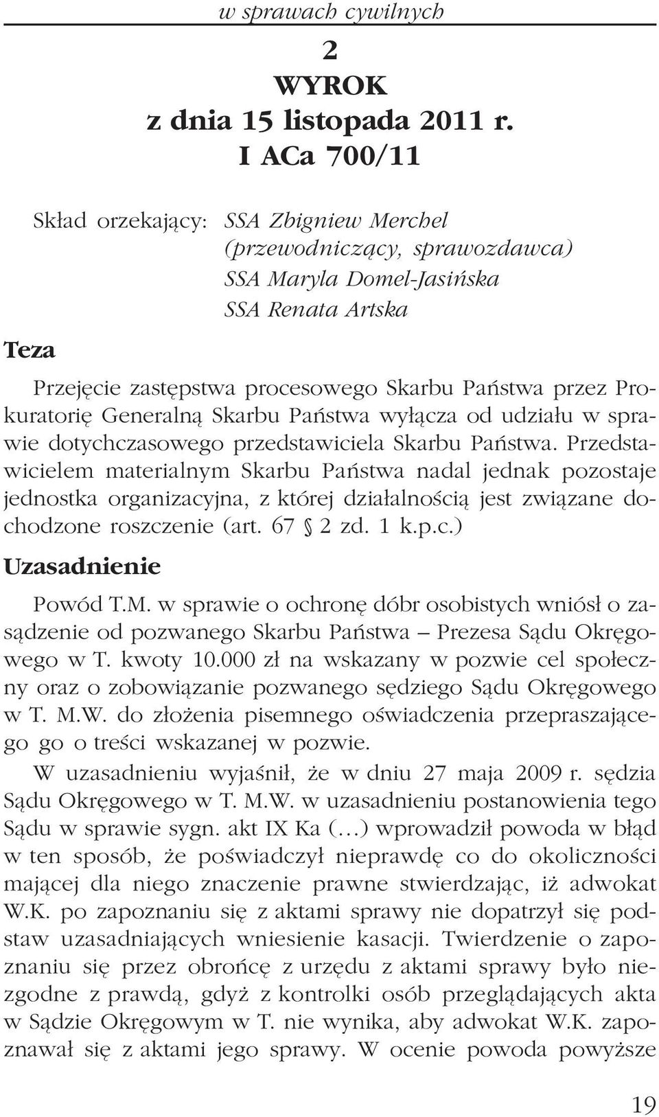 Generaln¹ Skarbu Pañstwa wy³¹cza od udzia³u w sprawie dotychczasowego przedstawiciela Skarbu Pañstwa.