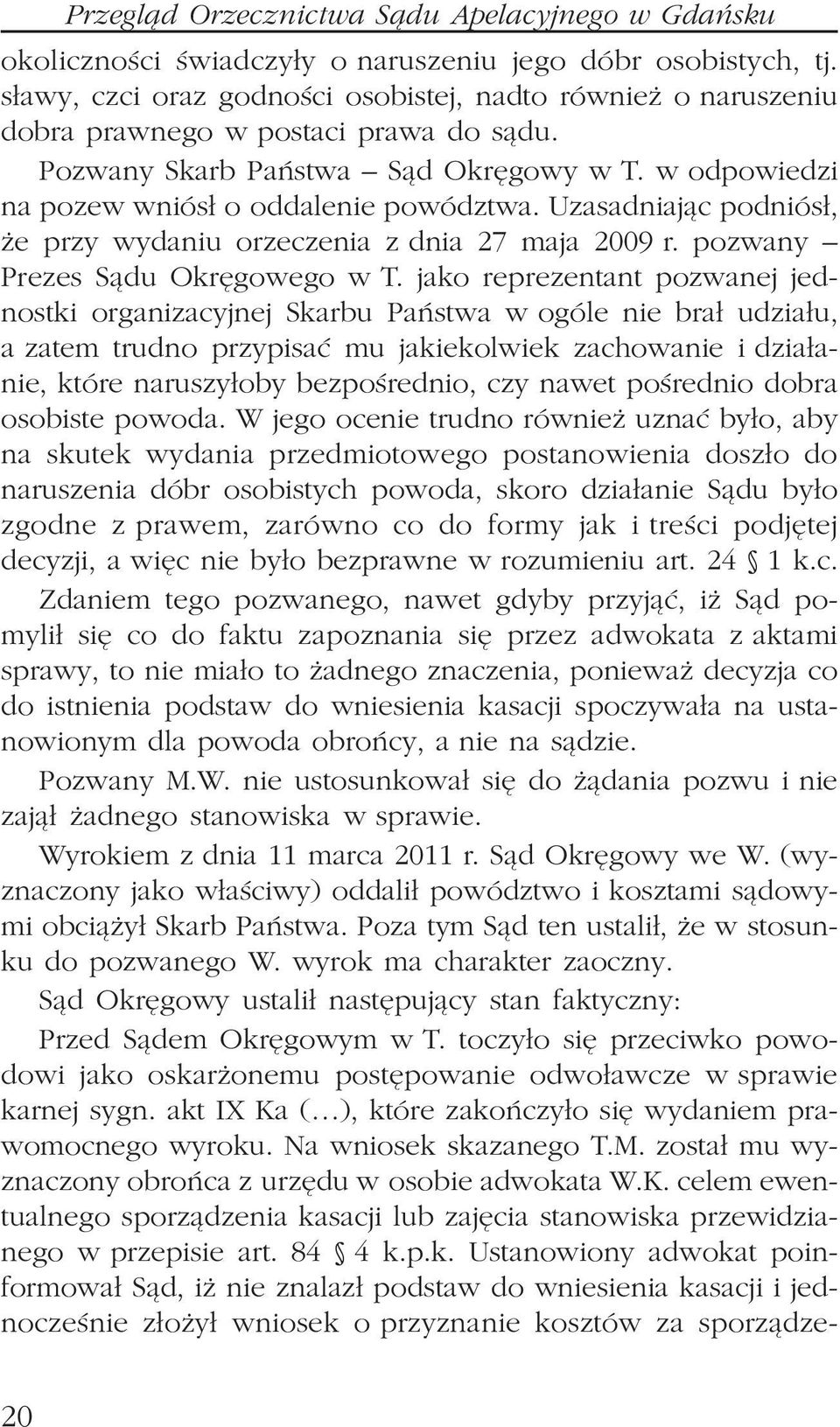 Uzasadniaj¹c podniós³, e przy wydaniu orzeczenia z dnia 27 maja 2009 r. pozwany Prezes S¹du Okrêgowego w T.