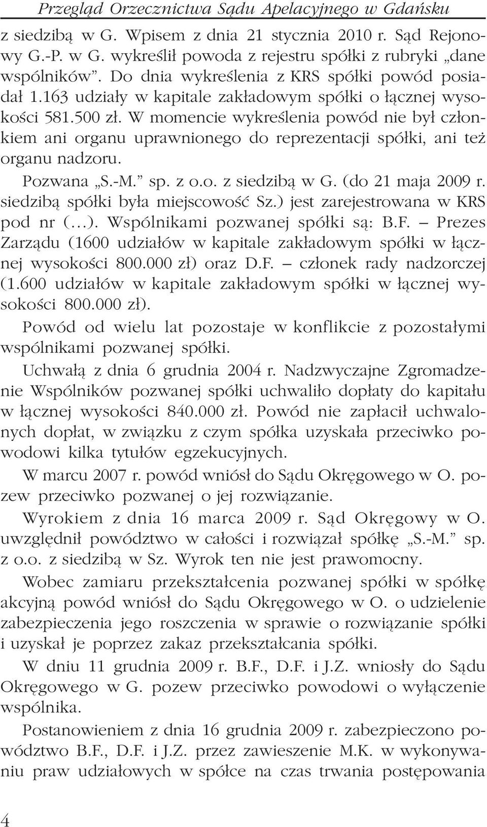 W momencie wykreœlenia powód nie by³ cz³onkiem ani organu uprawnionego do reprezentacji spó³ki, ani te organu nadzoru. Pozwana S.-M. sp. z o.o. z siedzib¹ w G. (do 21 maja 2009 r.