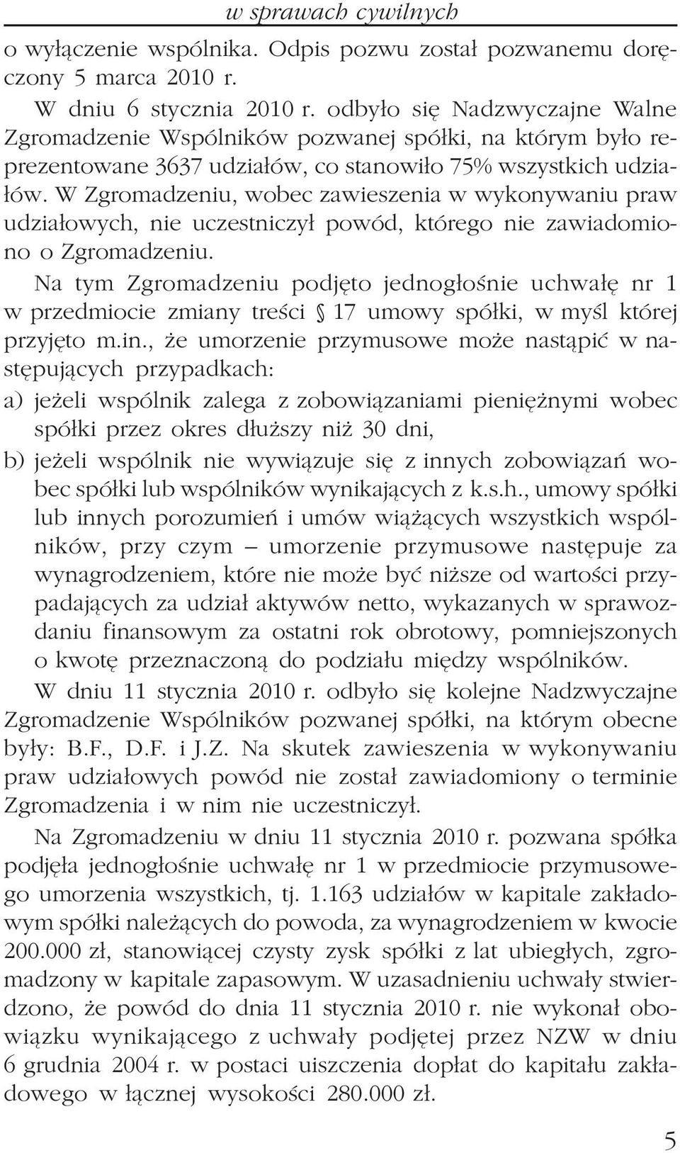 W Zgromadzeniu, wobec zawieszenia w wykonywaniu praw udzia³owych, nie uczestniczy³ powód, którego nie zawiadomiono o Zgromadzeniu.