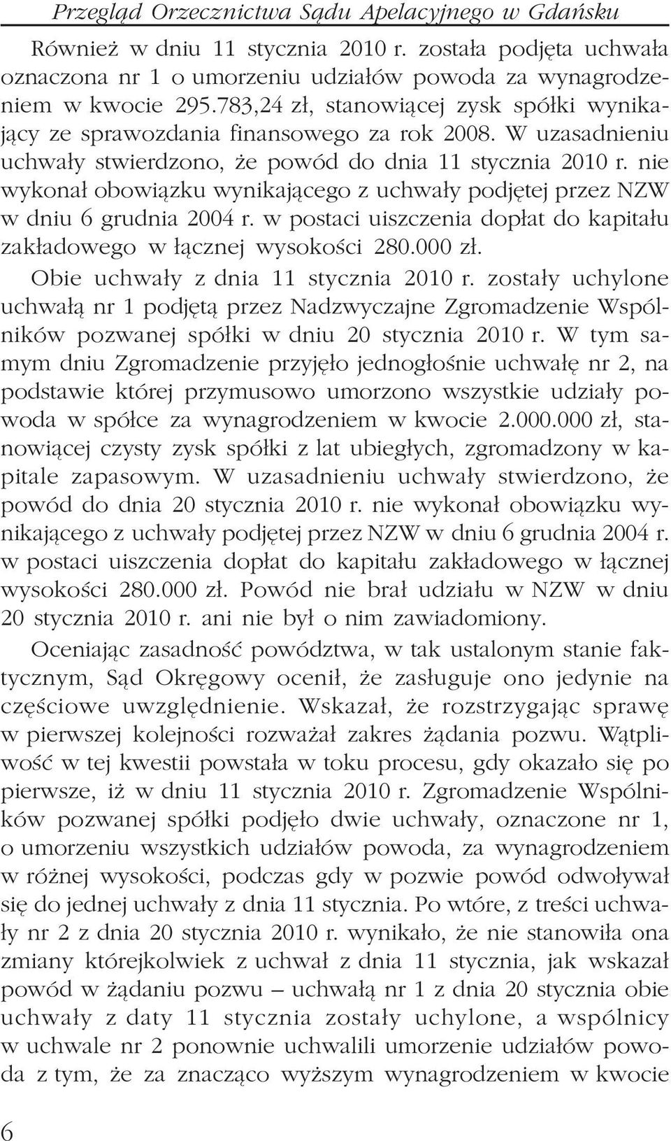 nie wykona³ obowi¹zku wynikaj¹cego z uchwa³y podjêtej przez NZW w dniu 6 grudnia 2004 r. w postaci uiszczenia dop³at do kapita³u zak³adowego w ³¹cznej wysokoœci 280.000 z³.