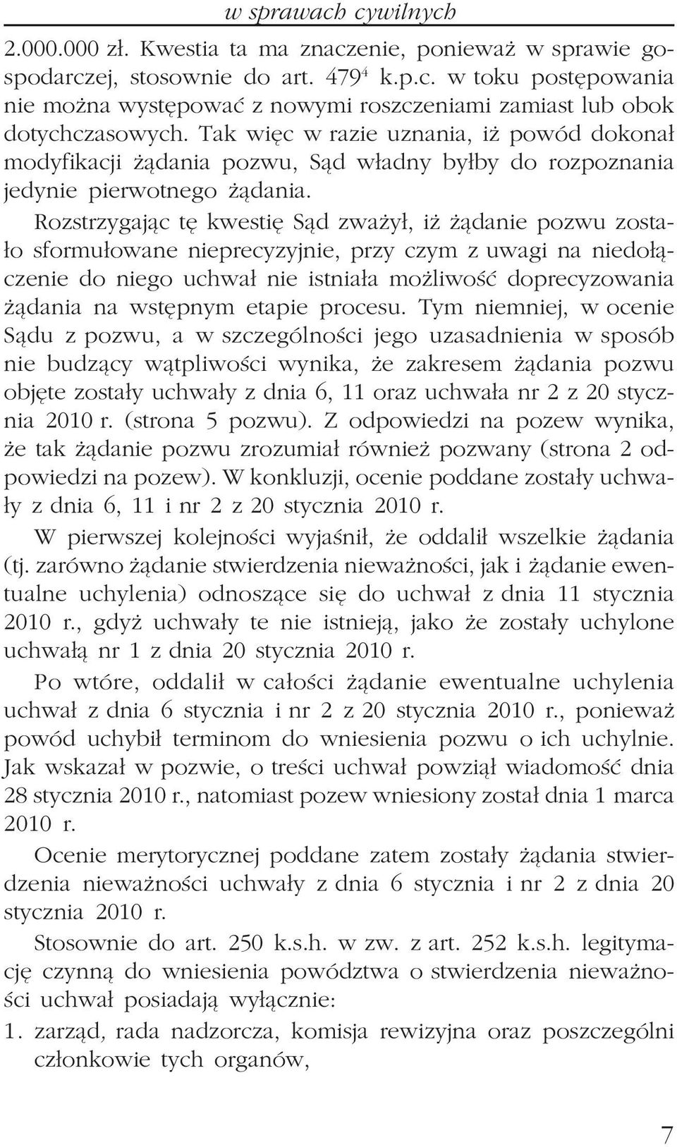 Rozstrzygaj¹c tê kwestiê S¹d zwa y³, i ¹danie pozwu zosta- ³o sformu³owane nieprecyzyjnie, przy czym z uwagi na niedo³¹czenie do niego uchwa³ nie istnia³a mo liwoœæ doprecyzowania ¹dania na wstêpnym