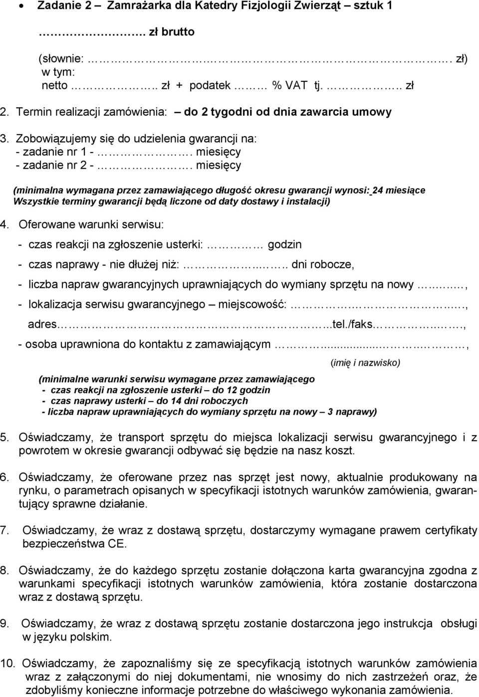 miesięcy (minimalna wymagana przez zamawiającego długość okresu gwarancji wynosi: 24 miesiące Wszystkie terminy gwarancji będą liczone od daty dostawy i instalacji) 4.