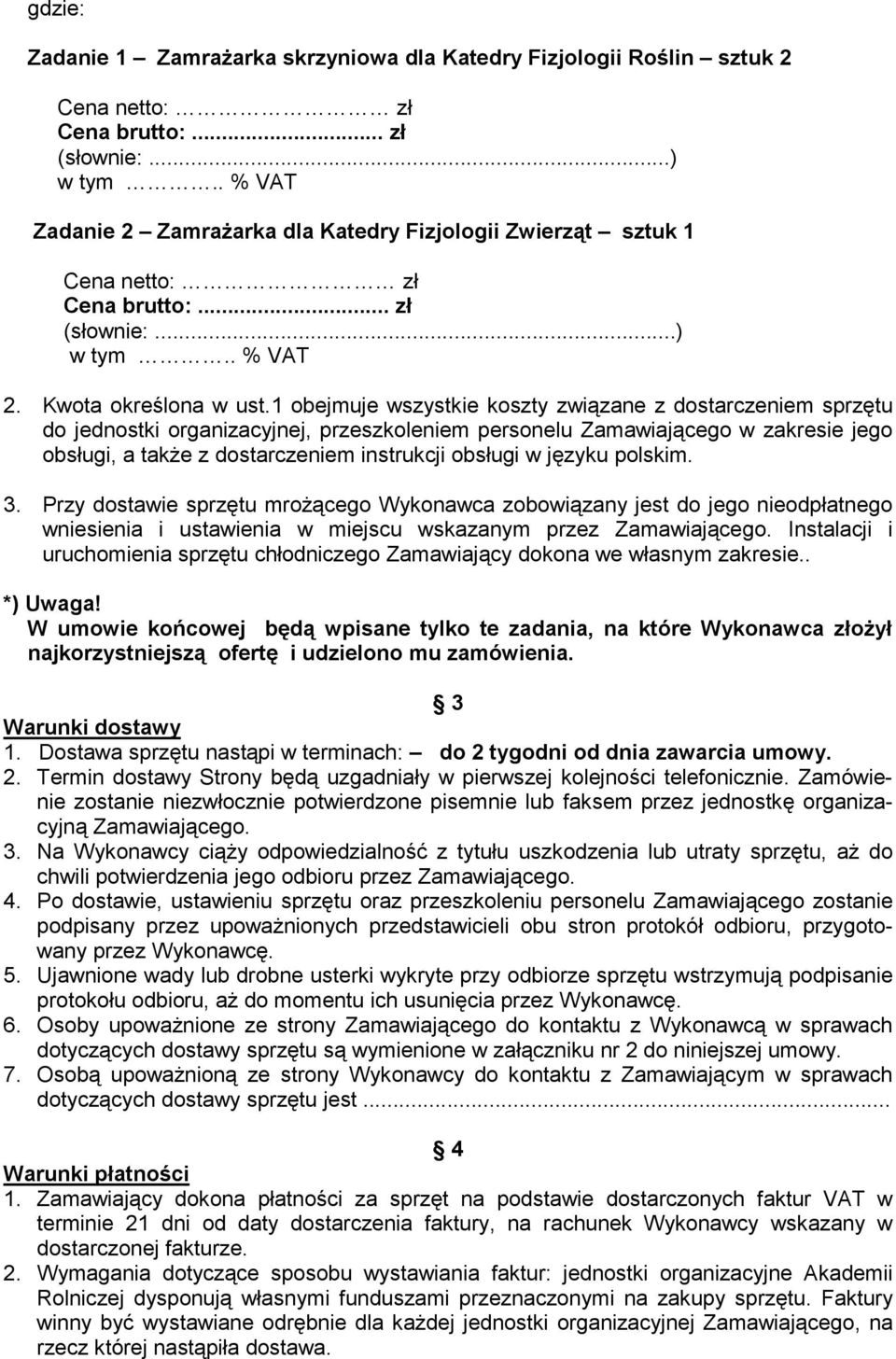 1 obejmuje wszystkie koszty związane z dostarczeniem sprzętu do jednostki organizacyjnej, przeszkoleniem personelu Zamawiającego w zakresie jego obsługi, a takŝe z dostarczeniem instrukcji obsługi w