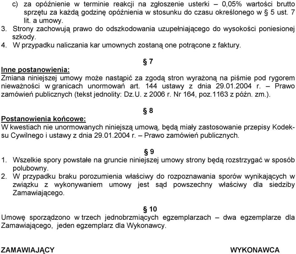 7 Inne postanowienia: Zmiana niniejszej umowy moŝe nastąpić za zgodą stron wyraŝoną na piśmie pod rygorem niewaŝności w granicach unormowań art. 144 ustawy z dnia 29.01.2004 r.