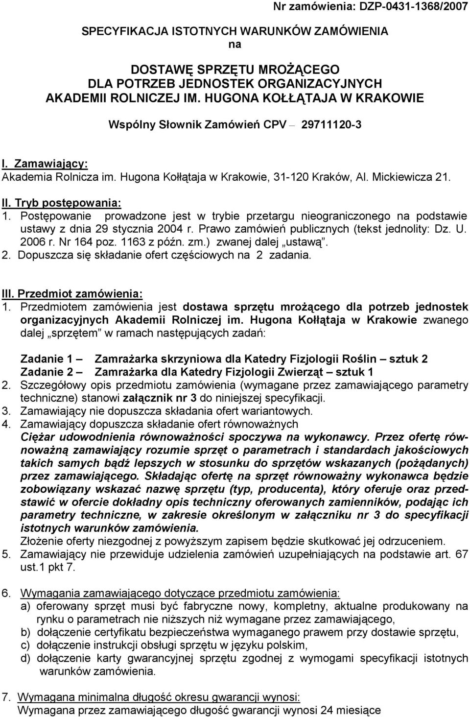 Postępowanie prowadzone jest w trybie przetargu nieograniczonego na podstawie ustawy z dnia 29 stycznia 2004 r. Prawo zamówień publicznych (tekst jednolity: Dz. U. 2006 r. Nr 164 poz. 1163 z późn. zm.