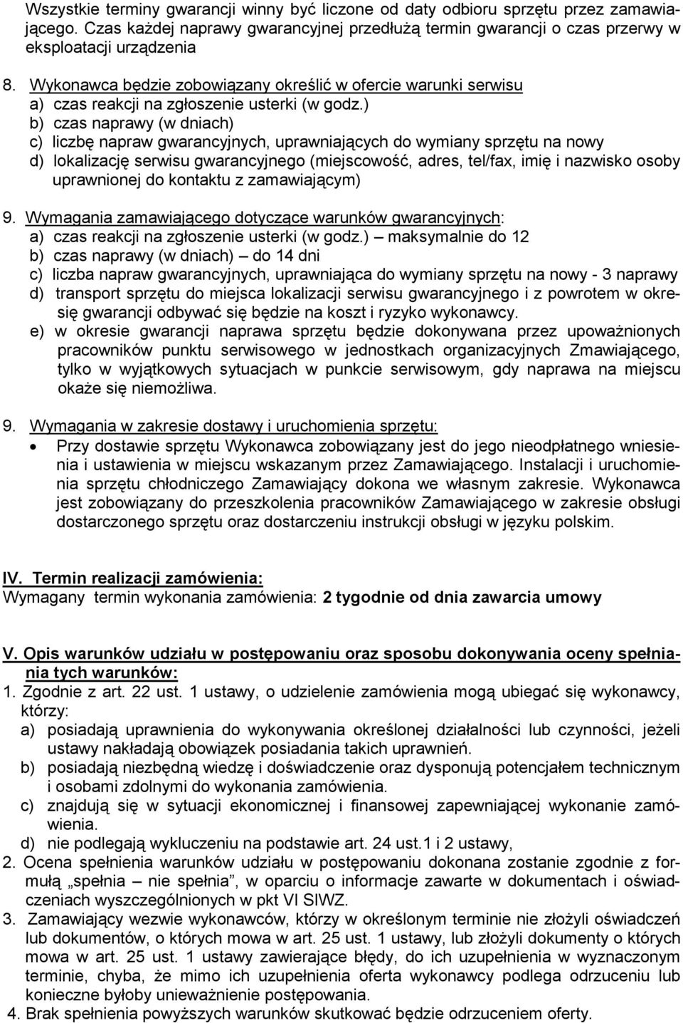 ) b) czas naprawy (w dniach) c) liczbę napraw gwarancyjnych, uprawniających do wymiany sprzętu na nowy d) lokalizację serwisu gwarancyjnego (miejscowość, adres, tel/fax, imię i nazwisko osoby