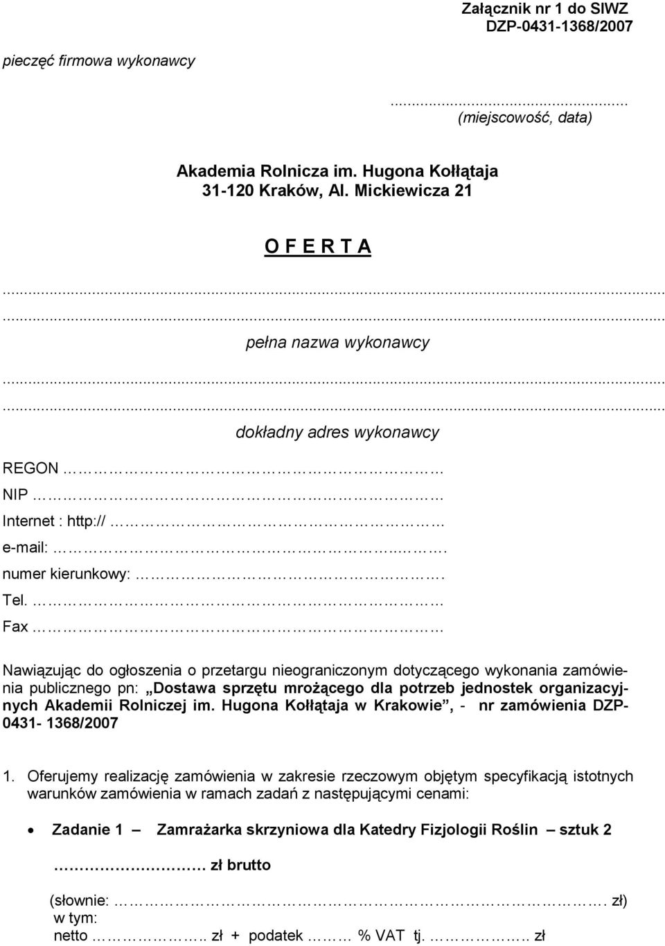 Fax Nawiązując do ogłoszenia o przetargu nieograniczonym dotyczącego wykonania zamówienia publicznego pn: Dostawa sprzętu mroŝącego dla potrzeb jednostek organizacyjnych Akademii Rolniczej im.