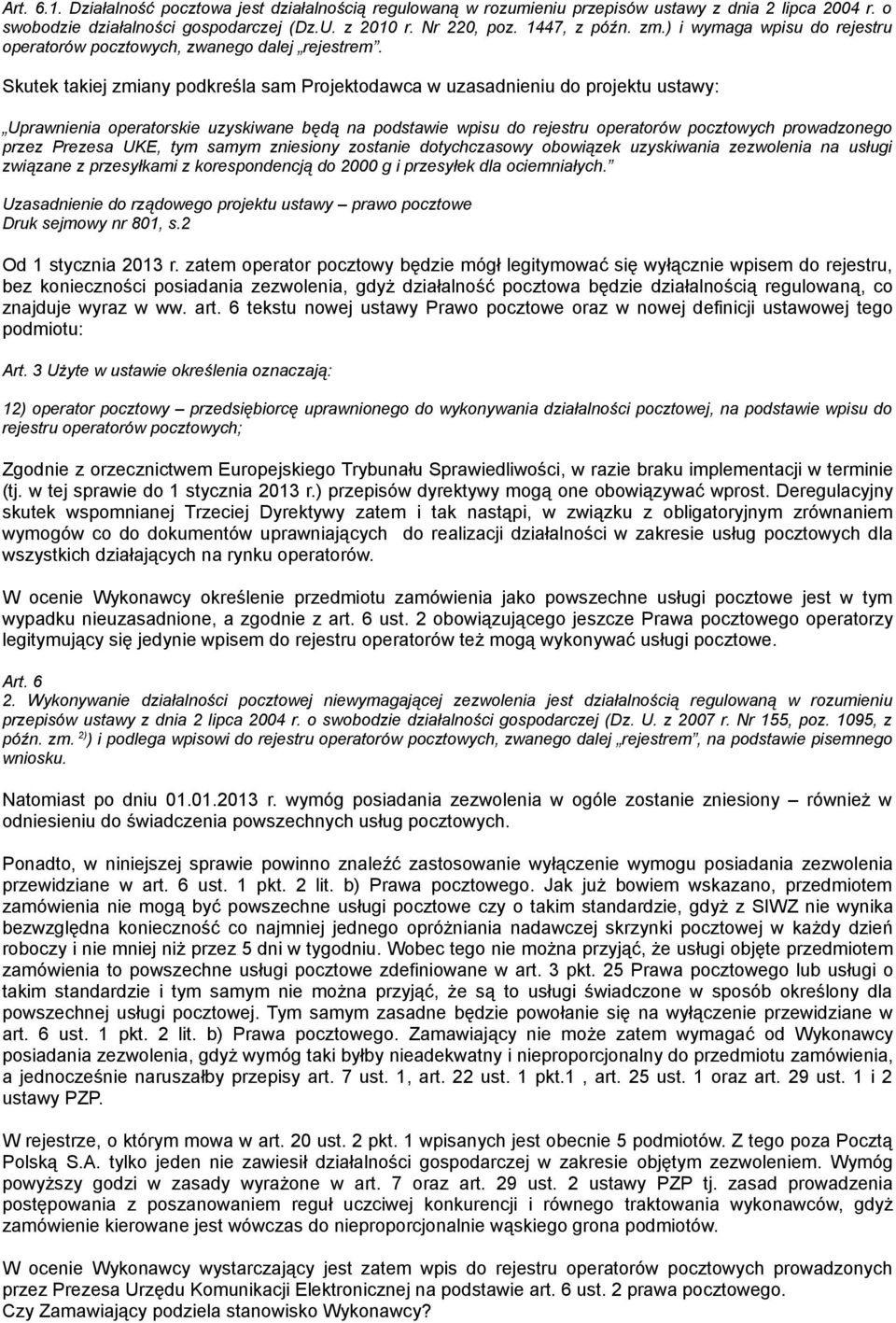 Skutek takiej zmiany podkreśla sam Projektodawca w uzasadnieniu do projektu ustawy: Uprawnienia operatorskie uzyskiwane będą na podstawie wpisu do rejestru operatorów pocztowych prowadzonego przez