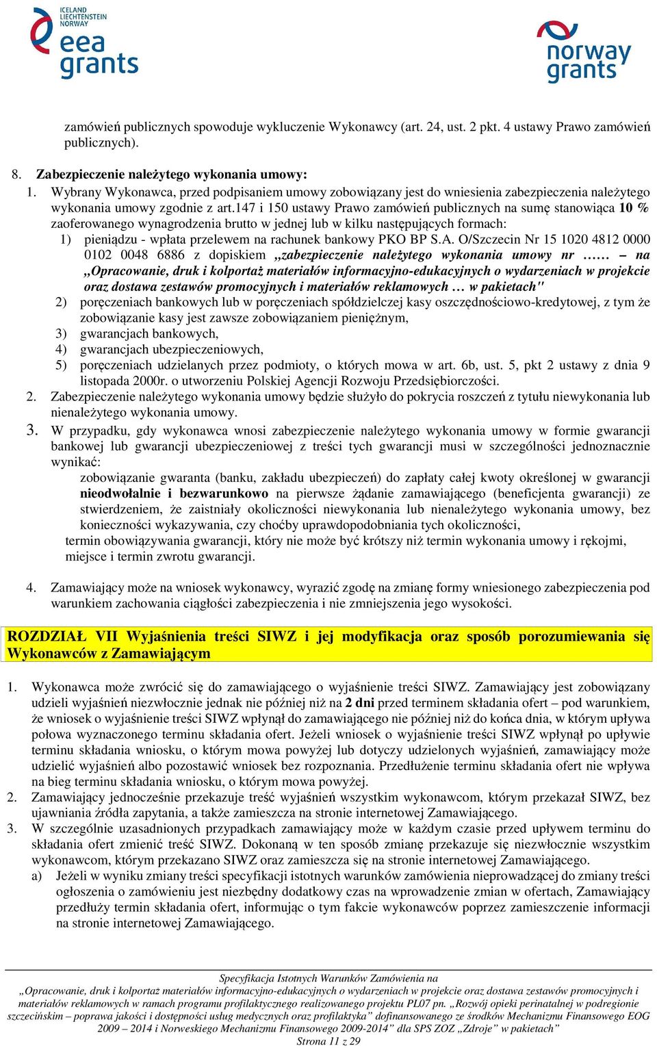 147 i 150 ustawy Prawo zamówień publicznych na sumę stanowiąca 10 % zaoferowanego wynagrodzenia brutto w jednej lub w kilku następujących formach: 1) pieniądzu - wpłata przelewem na rachunek bankowy