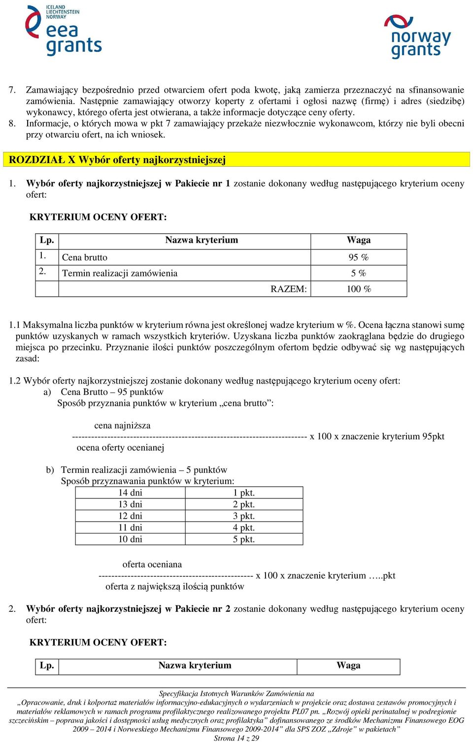 Informacje, o których mowa w pkt 7 zamawiający przekaże niezwłocznie wykonawcom, którzy nie byli obecni przy otwarciu ofert, na ich wniosek. ROZDZIAŁ X Wybór oferty najkorzystniejszej 1.