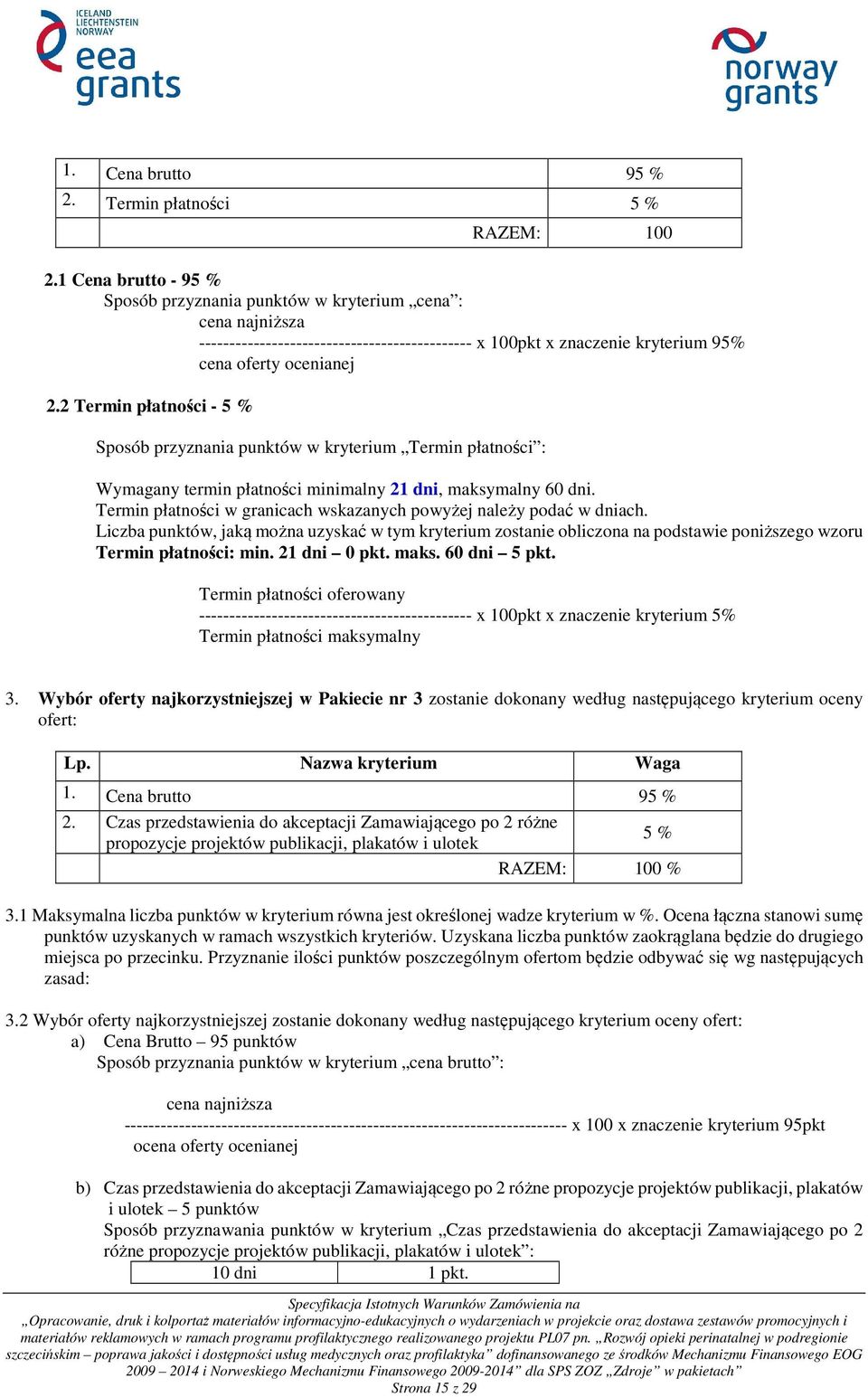 2 Termin płatności - 5 % Sposób przyznania punktów w kryterium Termin płatności : Wymagany termin płatności minimalny 21 dni, maksymalny 60 dni.